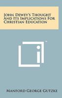 John Dewey's Thought And Its Implications For Christian Education 1258135248 Book Cover