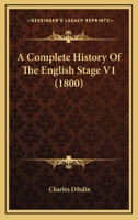 A Complete History of the English Stage: Introducted by a Comparative and Comprehensive Review of the Asiatic, the Grecian, the Roman, the Spanish, ... Theatres, and Involving Biographical...; 1 1014659523 Book Cover