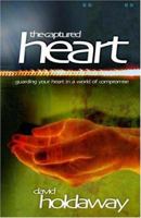 The Captured Heart: Guarding Your Heart in a World of Compromise 1852403896 Book Cover
