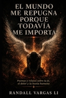 El mundo me repugna porque todavía me importa: Poemas y relatos sobre la fe, el dolor y la bestia humana (Spanish Edition) B0HHK71L1G Book Cover