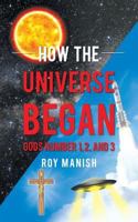 How the Universe Began: Gods Number 1,2, and 3 1958217026 Book Cover