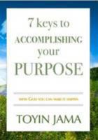 7 Keys to Accomplishing Your Purpose 1906825025 Book Cover
