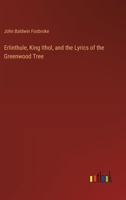 Erlinthule, King Ithol, and the Lyrics of the Greenwood Tree 3368173332 Book Cover