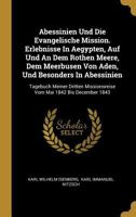 Abessinien Und Die Evangelische Mission. Erlebnisse in Aegypten, Auf Und an Dem Rothen Meere, Dem Meerbusen Von Aden, Und Besonders in Abessinien: Tagebuch Meiner Dritten Missionsreise Vom Mai 1842 Bi 0274713586 Book Cover