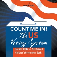 Count Me In! The US Voting System - Election Books for Kids Grade 3 - Children's Government Books 1541953231 Book Cover