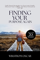 Finding Your Purpose Again: Faith-Based Strategies to Overcome Doubt, Discover Your Calling, and Move Forward at Any Age B0GZVMLQQH Book Cover