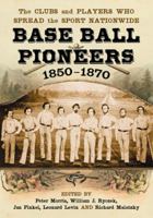 Base Ball Pioneers, 1850-1870: The Clubs and Players Who Spread the Sport Nationwide 0786468432 Book Cover