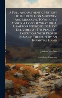 A Full And Authentic History Of The Rebellion Mdccxlv. And Mdccxlvi. To Which Is Added, A Copy Of What Dr. A. Cameron Intended To Have Delivered At ... By An Impartial Hand (Afrikaans Edition) B0FKBWQHMT Book Cover