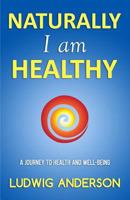 Naturally I am healthy: A journey to health and well-being 1500766542 Book Cover