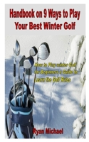 Handbook on 9 Ways to Play Your Best Winter Golf: How to Play winter Golf for Beginners a Guide to Learn the Golf Rules B08QBYGMH2 Book Cover