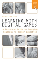 Learning with Digital Games: A Practical Guide to Engaging Students in Higher Education (Open and Flexible Learning Series) 0415997755 Book Cover