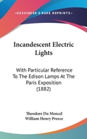 Incandescent Electric Lights: With Particular Reference To The Edison Lamps At The Paris Exposition 1164680285 Book Cover