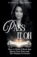 Pass It On: How to Write A Book that Shares Your Story and The Wisdom It Carries 1956711929 Book Cover