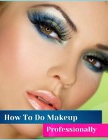 How To Do Makeup Professionally B08SGWNKK2 Book Cover