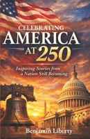 Celebrating America at 250: Inspiring Stories from a Nation Still Becoming and a Celebration of History Anniversary B0GG8R2L5F Book Cover