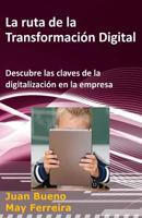 La ruta de la Transformación Digital: Descubre las claves de la digitalización en la empresa (La Transformacion Digital) (Volume 1) 1522934367 Book Cover