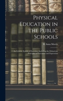Physical Education in the Public Schools: An Eclectic System of Exercises, Including the Delsartean Principles of Execution and Expression 1019118776 Book Cover