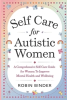 Self Care for Autistic Woman: A Comprehensive Self-Care Guide for Women to Improve Mental health and Wellbeing B0DVGXXD4D Book Cover