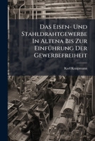 Das Eisen- Und Stahldrahtgewerbe In Altena Bis Zur Einführung Der Gewerbefreiheit: Ein Beitrag Zur Vorgeschichte Der Kartelle... 1247948269 Book Cover