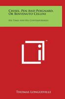 Chisel, Pen & Poignard: Or, Benvenuto Cellini His Times and His Contemporaries 1014364493 Book Cover