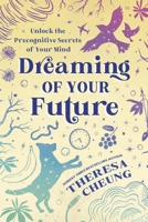 Dreaming of Your Future: Unlock the Precognitive Secrets of Your Mind 0738779385 Book Cover