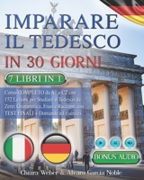 IMPARARE IL TEDESCO IN 30 GIORNI: 7 LIBRI IN 1: Corso COMPLETO da A1 a C2 con 152 Lezioni per Studiare il Tedesco da Zero: Grammatica, Frasi e ... & Esercizi + BONUS AUDIO (Italian Edition) B0DTHLQVFP Book Cover