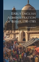 Early English Administration of Bihar, 1781-1785 1020667370 Book Cover