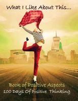 What I like About This...Book Of Positive Aspects: 100 Days of Positive Thinking | Happy Woman 1718958641 Book Cover