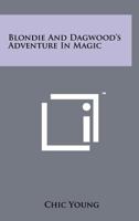 Blondie and Dagwood's Adventure in Magic: An original story about the Bumstead family of the famous newspaper comics, radio series, and motion pictures "Blondie" B000NXX97U Book Cover