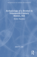 Archaeology of a Brothel in Nineteenth-Century Boston, MA: Erotic Facades 1032047054 Book Cover