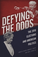 Defying the Odds: The 2016 Elections and American Politics 144227347X Book Cover