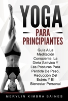 Yoga Para Principiantes: Guía A La Meditación Consciente, La Dieta Sattvica Y Las Posturas Para Perdida De Peso, Reducción Del Estrés Y El Bienestar Personal. B086Y6H7VS Book Cover