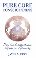 Pure Core Communication: Wisdom for Visionaries (The Eternal Visionaries) B0FL1D85CV Book Cover
