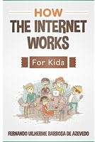 How the Internet Works for Kids: The internet explained with easy examples 1705499562 Book Cover