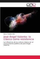 José Ángel Valente: lo clásico como resistencia: La influencia de la cultura clásica en el conocimiento poético de José Ángel Valente 6203871516 Book Cover