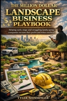 The Million Dollar Landscape Business Playbook: Helping early-stage and struggling landscaping companies increase their profits and reduce overhead! B0GS338383 Book Cover