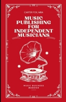 Music Publishing For Independent Musicians (Music Business Bassics) B0DM8NCXPK Book Cover