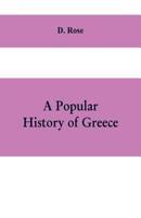 A popular history of Greece: from the earliest period to the incorporation with the Roman Empire 9353609682 Book Cover