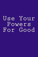 Use Your Powers For Good: Notebook 1981535780 Book Cover