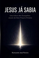 JESUS JÁ SABIA: Uma leitura dos evangelhos através do vetor psíquico primário (Portuguese Edition) B0GWX7H6W2 Book Cover