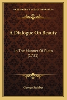 A Dialogue On Beauty: In The Manner Of Plato 1436724767 Book Cover