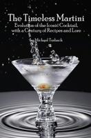 The Timeless Martini: Evolution of the Iconic Cocktail, with a Century of Recipes and Lore 1548857998 Book Cover