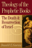 Theology of the Prophetic Books: The Death and Resurrection of Israel 0664256899 Book Cover