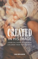 Created in his image: A biblical guide to teaching children their true identity B0GPN9WJVL Book Cover