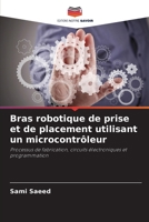 Bras robotique de prise et de placement utilisant un microcontrôleur: Processus de fabrication, circuits électroniques et programmation (French Edition) 6208687438 Book Cover