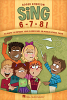 Sing 6-7-8!: 50 Ways to Improve Your Elementary or Middle School Choir 1423454790 Book Cover