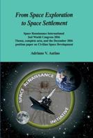 From Space Exploration to Space Settlement: Space Renaissance International 2nd World Congress 2016 - Theses, complete acta, and the December 2016 position paper on Civilian Space Development 1974659127 Book Cover