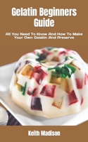 Gelatin Beginners Guide: All You Need To Know And How To Make Your Own Gelatin And Preserve B0BFV459PX Book Cover