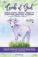 Lamb of God Bible Study About Jesus & Scripture Writing Journal for Christian Women: 5 WEEK BIBLE READING PLAN & PRAYER JOURNAL NOTEBOOK + BONUS SCRIPTURE COLORING BOOK PAGES for Adults and Teen Girls null Book Cover