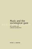 Music and the Sociological Gaze: Art Worlds and Cultural Production (Music and Society) 0719072174 Book Cover